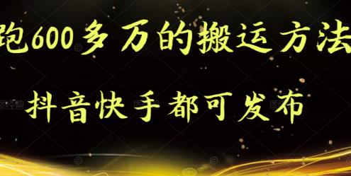 抖音快手都可发布的，实测跑600多万的搬运方法