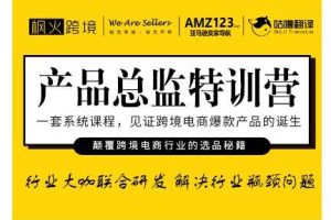 枫火跨境·产品总监特训营，行业大咖联合研发解决行业瓶颈问题