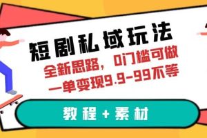 短剧私域玩法，全新思路，0门槛可做，一单变现9.9-99不等（教程 素材）