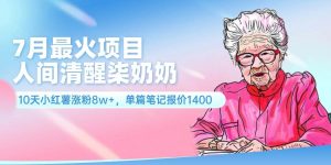 7月最火项目，人间清醒柒奶奶，10天小红薯涨粉8w+，单篇笔记报价1400.