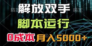 解放双手，脚本运行，0成本月入5000+