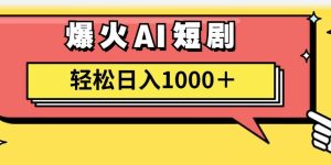 AI爆火短剧一键生成原创视频小白轻松日入1000＋