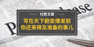 某付费文章《写在天下剧变爆发前，你还来得及准备的事儿》