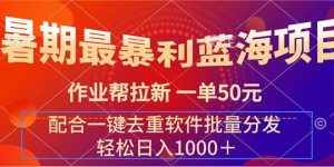 暑期最暴利蓝海项目 作业帮拉新 一单50元 配合一键去重软件批量分发