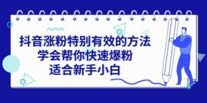 抖音涨粉特别有效的方法，学会帮你快速爆粉，适合新手小白