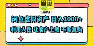 闲鱼虚拟资产  日入1000+ 利用人性 让客户上瘾 不停地复购