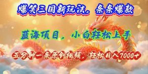 爆笑三国新玩法每条都爆，视频收益 7000+，5 分钟原创，多种变现爽歪歪