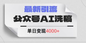 公众号ai洗稿，最新引流创业粉，单日引流200+，日变现4000+