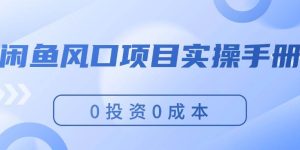 闲鱼风口项目实操手册，0投资0成本，让你做到，月入过万，新手可做